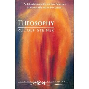 Theosophy: An Introduction to the Spiritual Processes in Human Life and in the C